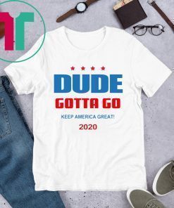 Dude Gotta Go Keep America Great 2020 Tee Shirt