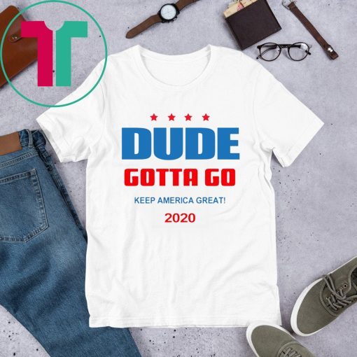 Dude Gotta Go Keep America Great 2020 Tee Shirt