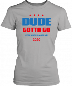 Dude Gotta Go Keep America Great 2020 Unisex Tee Shirt