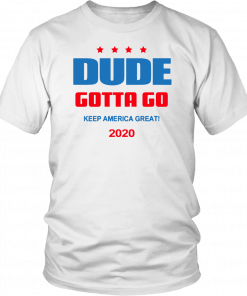 Dude Gotta Go Keep America Great 2020 Unisex Tee Shirt