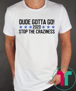 Dude Gotta Go Stop The Craziness 2020 Shirt for Mens Womens Kids