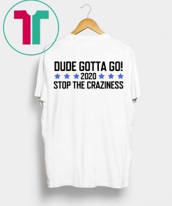 Dude Gotta Go Stop The Craziness 2020 Shirt for Mens Womens Kids