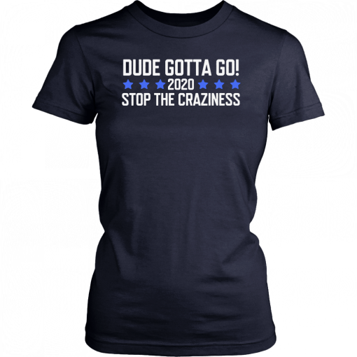 Dude Gotta Go Stop The Craziness 2020 Tee Shirt