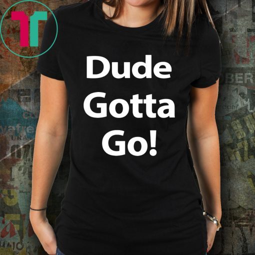 Mens Dude Gotta Go T-Shirt