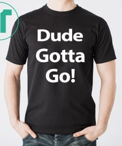 Mens Dude Gotta Go T-Shirt