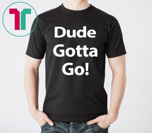 Mens Dude Gotta Go T-Shirt