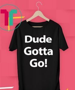 Mens Dude Gotta Go T-Shirt