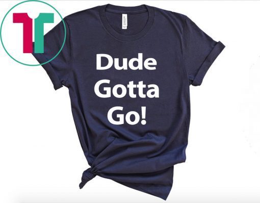 Mens Dude Gotta Go T-Shirt