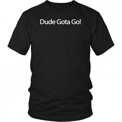 Dude Gotta Go Tee Shirt