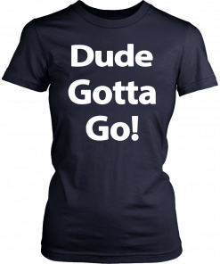 Dude Gotta Go Classic T-Shirt