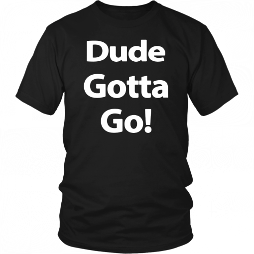 Dude Gotta Go Classic T-Shirt