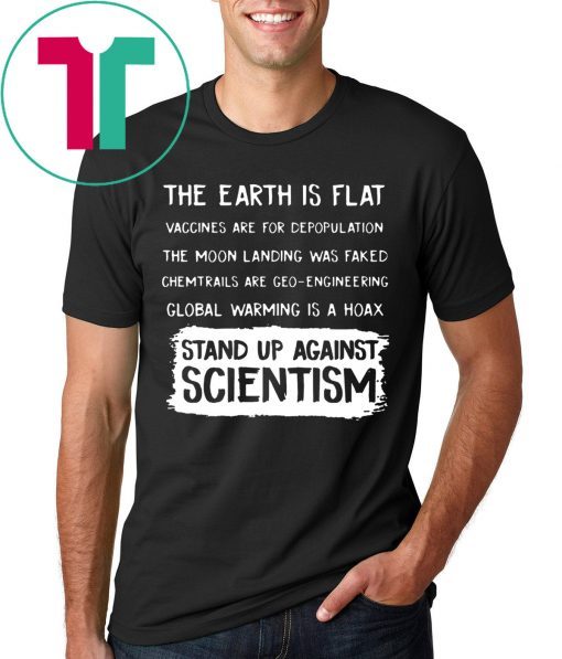 EARTH ISN'T FLAT - VACCINES WORK - WE'VE BEEN TO THE MOON - BELIEFS AREN'T FACTS - EVOLUTION IS A THING - CLIMATE CHANGE IS REAL - STAND UP FOR SCIENCE SHIRT