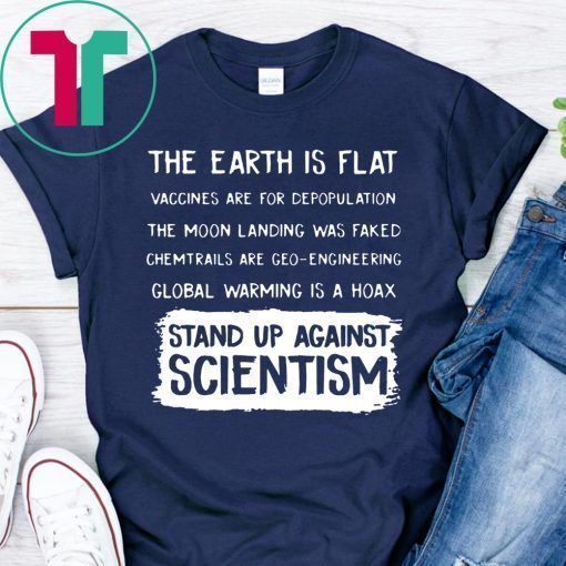 EARTH ISN'T FLAT - VACCINES WORK - WE'VE BEEN TO THE MOON - BELIEFS AREN'T FACTS - EVOLUTION IS A THING - CLIMATE CHANGE IS REAL - STAND UP FOR SCIENCE SHIRT