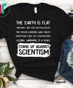 EARTH ISN'T FLAT - VACCINES WORK - WE'VE BEEN TO THE MOON - BELIEFS AREN'T FACTS - EVOLUTION IS A THING - CLIMATE CHANGE IS REAL - STAND UP FOR SCIENCE SHIRT