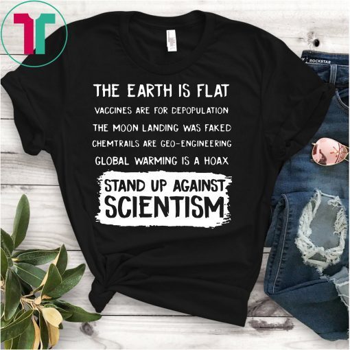 EARTH ISN'T FLAT - VACCINES WORK - WE'VE BEEN TO THE MOON - BELIEFS AREN'T FACTS - EVOLUTION IS A THING - CLIMATE CHANGE IS REAL - STAND UP FOR SCIENCE SHIRT