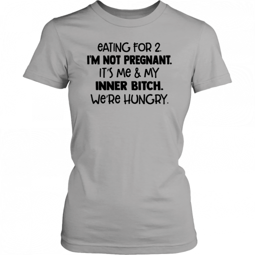 Eating for 2 I’m not pregnant it’s me and my inner bitch we’re hungry 2019 T-Shirt