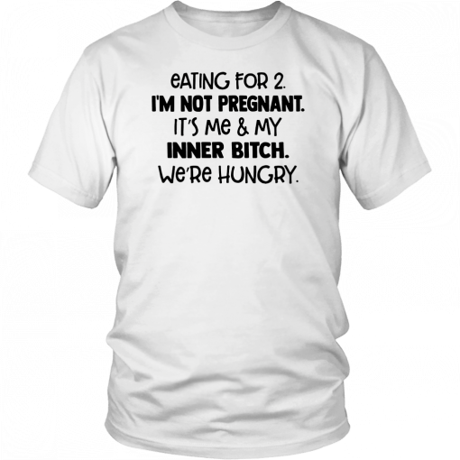 Eating for 2 I’m not pregnant it’s me and my inner bitch we’re hungry 2019 T-Shirt