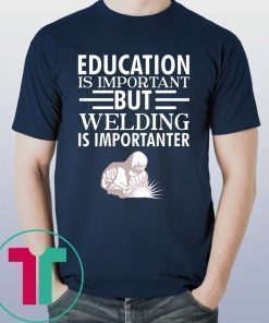 Education is important but welding is importanter tee shirt