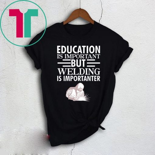 Education is important but welding is importanter tee shirt