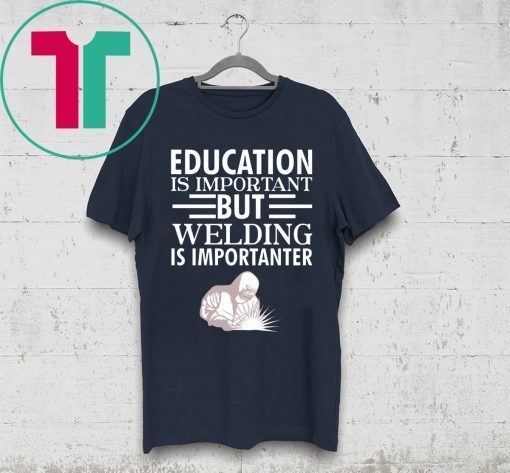 Education is important but welding is importanter tee shirt