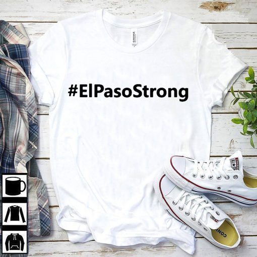 El paso Strong Shirt ElPasoStrong Shirt El paso Shooting Shirt El Paso Tee Shirt Texas strong shirt El paso shirt