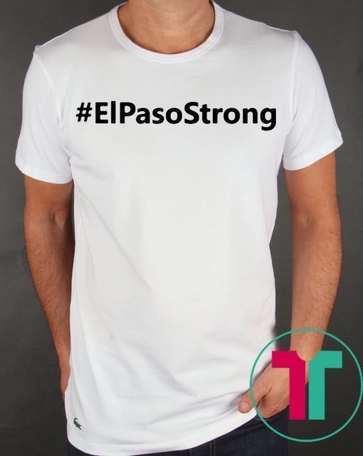 El paso Strong Shirt ElPasoStrong Shirt El paso Shooting Shirt El Paso Tee Shirt Texas strong shirt El paso shirt