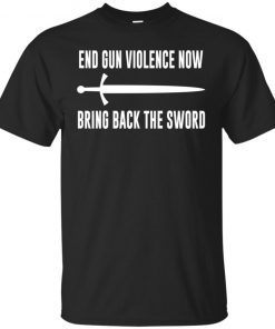 End Gun Violence Now Bring Back the Sword Shirt