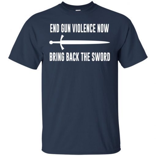 End Gun Violence Now Bring Back the Sword shirts