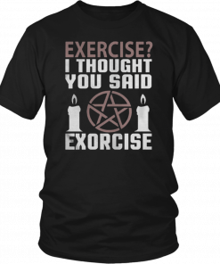 Exercise I Thought You Said Exorcise Can Christianity Candles Pentacle Magic Sign Shirts