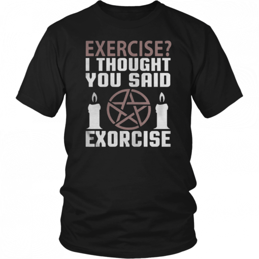 Exercise I Thought You Said Exorcise Can Christianity Candles Pentacle Magic Sign Shirts