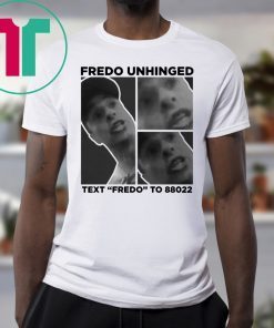 FREDO UNHINGED T-SHIRT FREDO UNHINGED - TEXT FREDO TO 88022 - TRUMP CAMPAIGN TO MOCK CUOMO