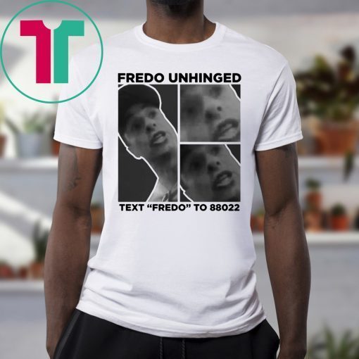 FREDO UNHINGED T-SHIRT FREDO UNHINGED - TEXT FREDO TO 88022 - TRUMP CAMPAIGN TO MOCK CUOMO