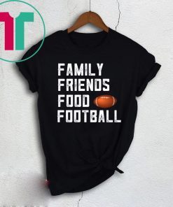 Family Friends Food and Football Tee Shirt