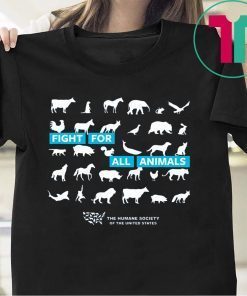 Fight For All Animals The Humane Society of the United States Shirt