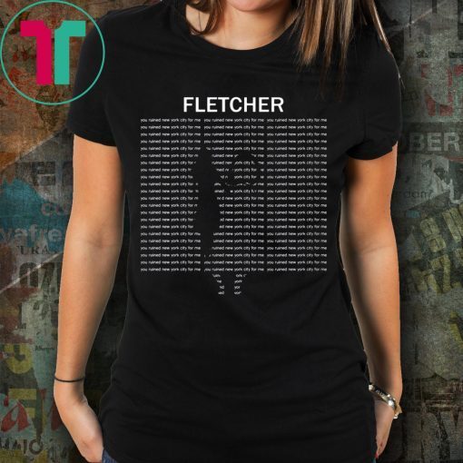 Fletcher you ruined new york city for me t-shirt