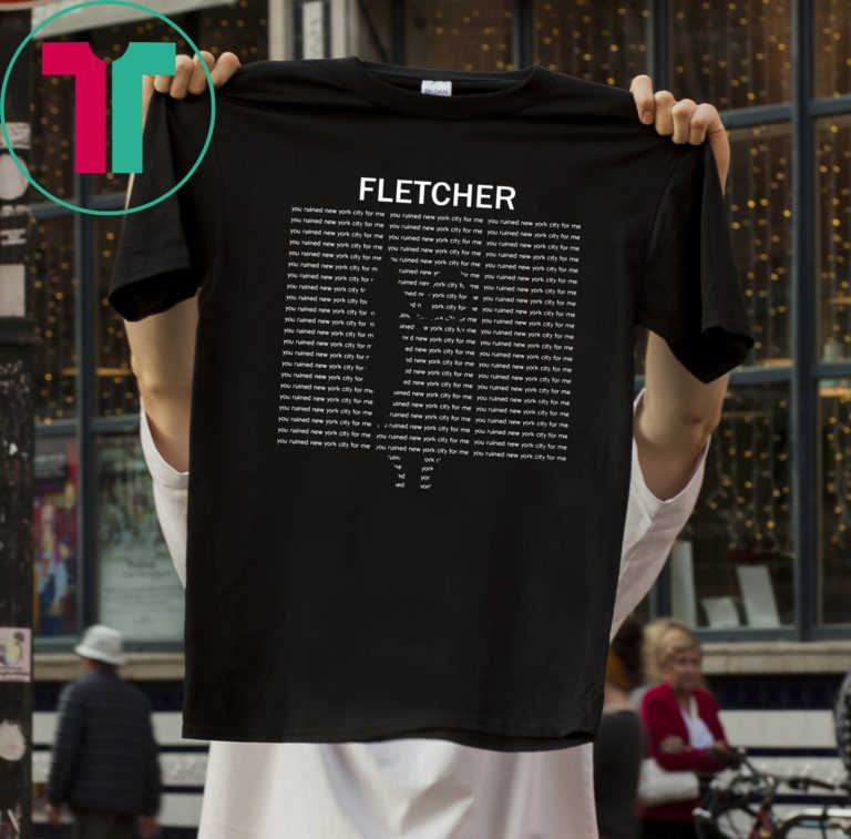 Fletcher you ruined new york city for me t-shirt