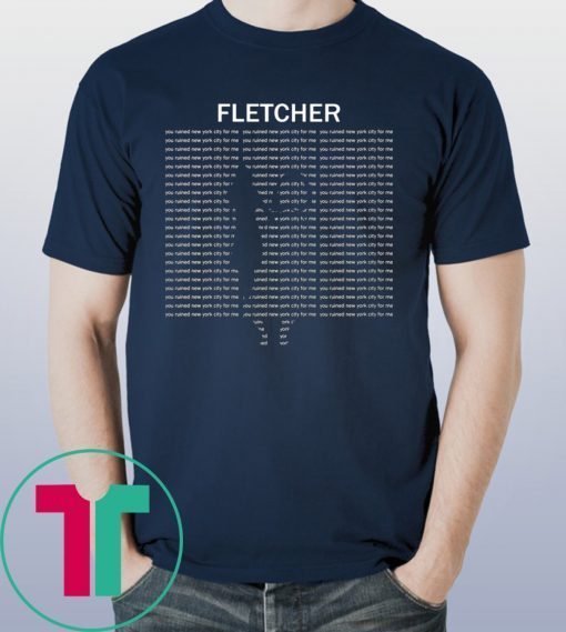 Fletcher you ruined new york city for me t-shirt