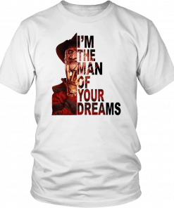 Freddy krueger I’m the man of your dreams Gift Tee Shirts