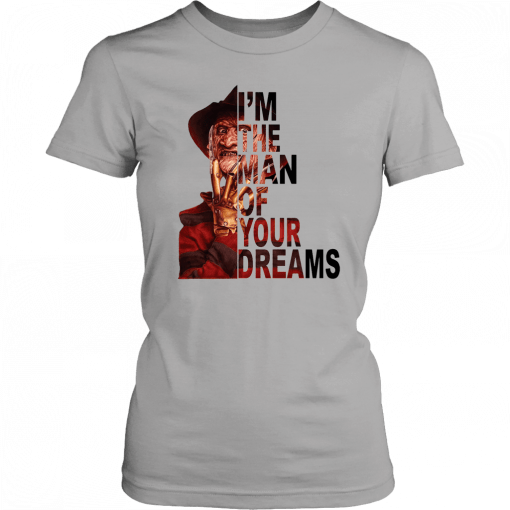 Freddy krueger I’m the man of your dreams Gift Tee Shirts