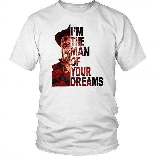 Freddy krueger I’m the man of your dreams Gift Tee Shirts