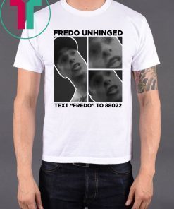Fredo Unhinged Tee Text Fredo To 88022 Shirt