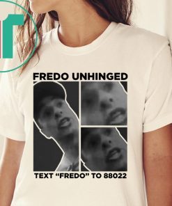 Fredo Unhinged Tee Text Fredo To 88022 Shirt
