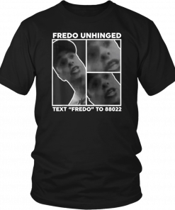 Fredo Unhinged Tee Text Fredo To 88022 Men Women T-Shirt