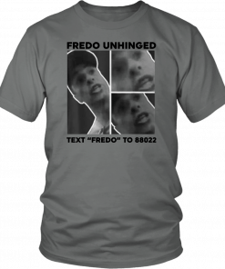 Fredo Unhinged Tee Text Fredo To 88022 T-Shirt