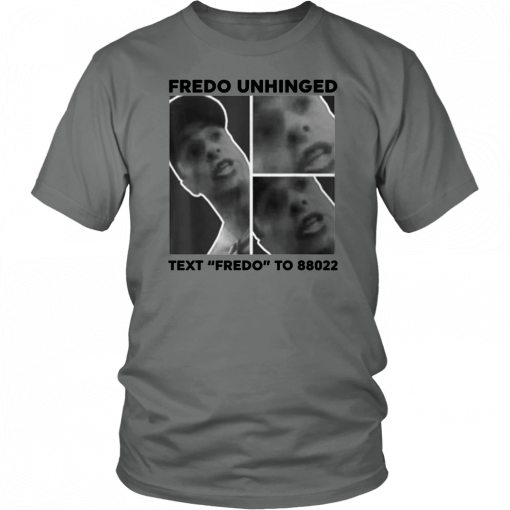 Fredo Unhinged Tee Text Fredo To 88022 T-Shirt