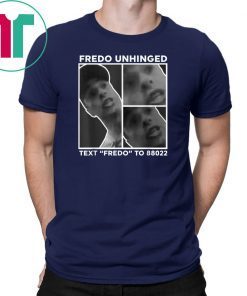 Fredo Unhinged Tee Text Fredo To 88022 T-Shirts