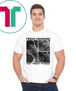Fredo Unhinged Text “Fredo” To 88022 Tee Shirt