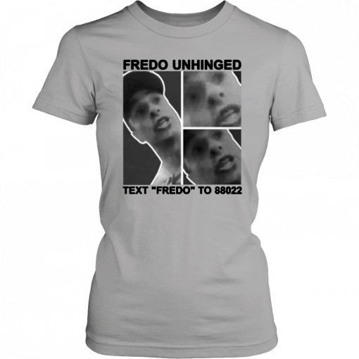 Fredo Unhinged Text “Fredo” To 88022 T-Shirt