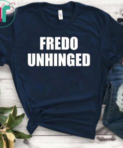 Fredo is unhinged t-shirt