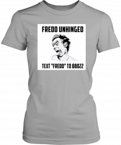 Funny Fredo Unhinged Text Fredo to 88022 T-shirt